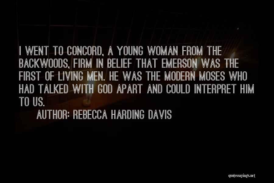 Rebecca Harding Davis Quotes: I Went To Concord, A Young Woman From The Backwoods, Firm In Belief That Emerson Was The First Of Living