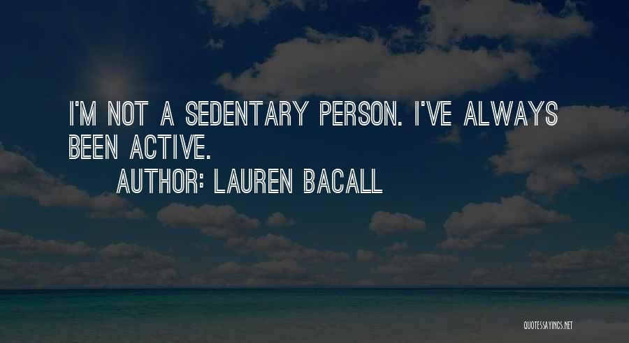 Lauren Bacall Quotes: I'm Not A Sedentary Person. I've Always Been Active.