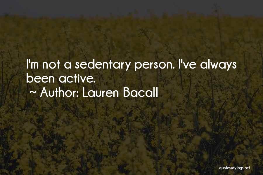 Lauren Bacall Quotes: I'm Not A Sedentary Person. I've Always Been Active.