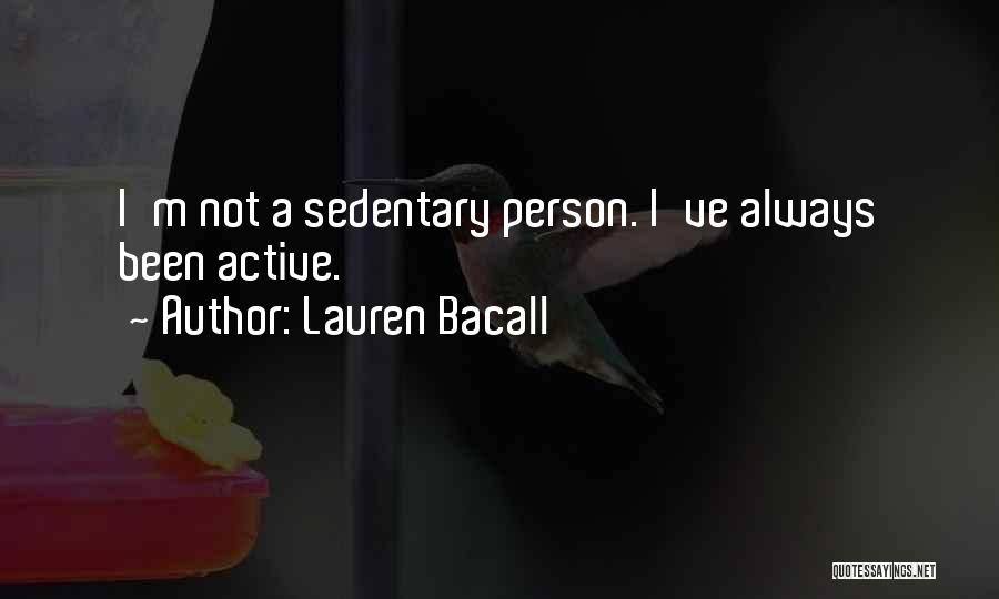 Lauren Bacall Quotes: I'm Not A Sedentary Person. I've Always Been Active.