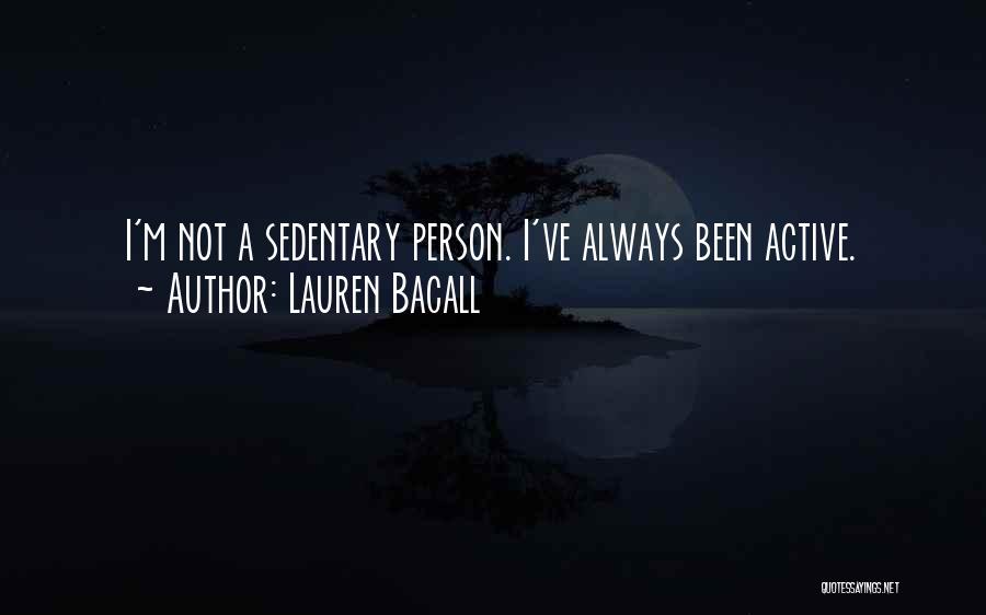 Lauren Bacall Quotes: I'm Not A Sedentary Person. I've Always Been Active.