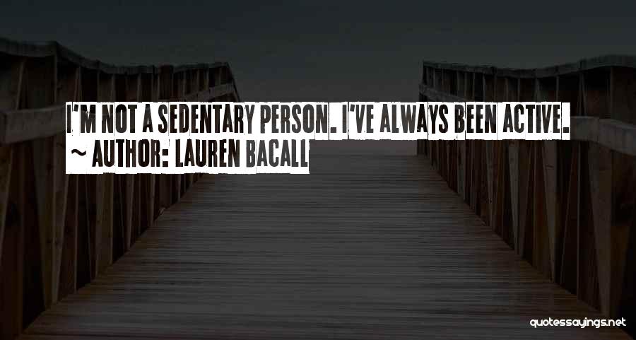 Lauren Bacall Quotes: I'm Not A Sedentary Person. I've Always Been Active.