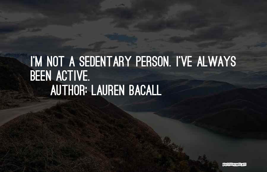 Lauren Bacall Quotes: I'm Not A Sedentary Person. I've Always Been Active.