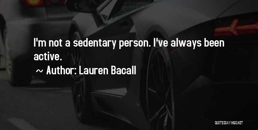 Lauren Bacall Quotes: I'm Not A Sedentary Person. I've Always Been Active.