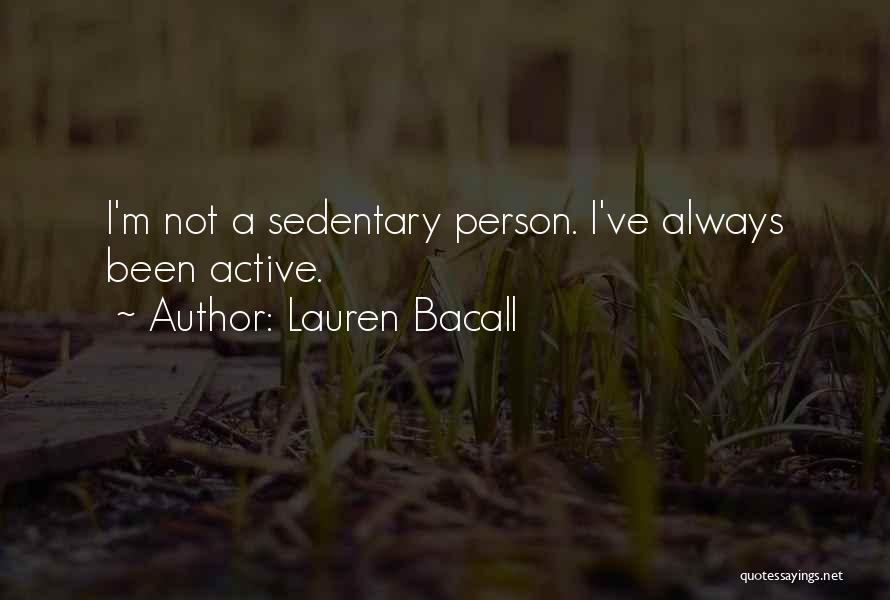 Lauren Bacall Quotes: I'm Not A Sedentary Person. I've Always Been Active.