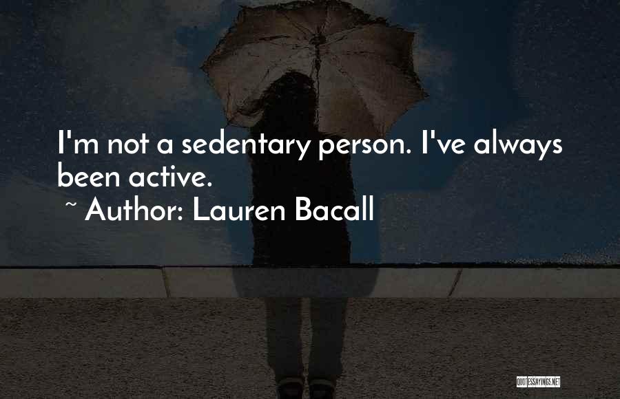 Lauren Bacall Quotes: I'm Not A Sedentary Person. I've Always Been Active.