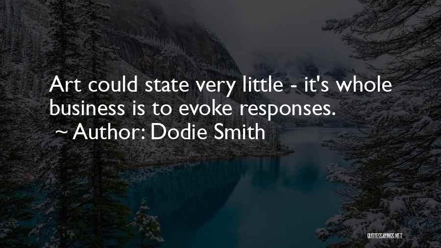 Dodie Smith Quotes: Art Could State Very Little - It's Whole Business Is To Evoke Responses.