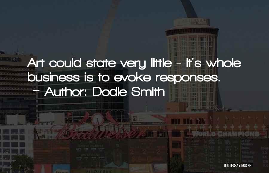 Dodie Smith Quotes: Art Could State Very Little - It's Whole Business Is To Evoke Responses.