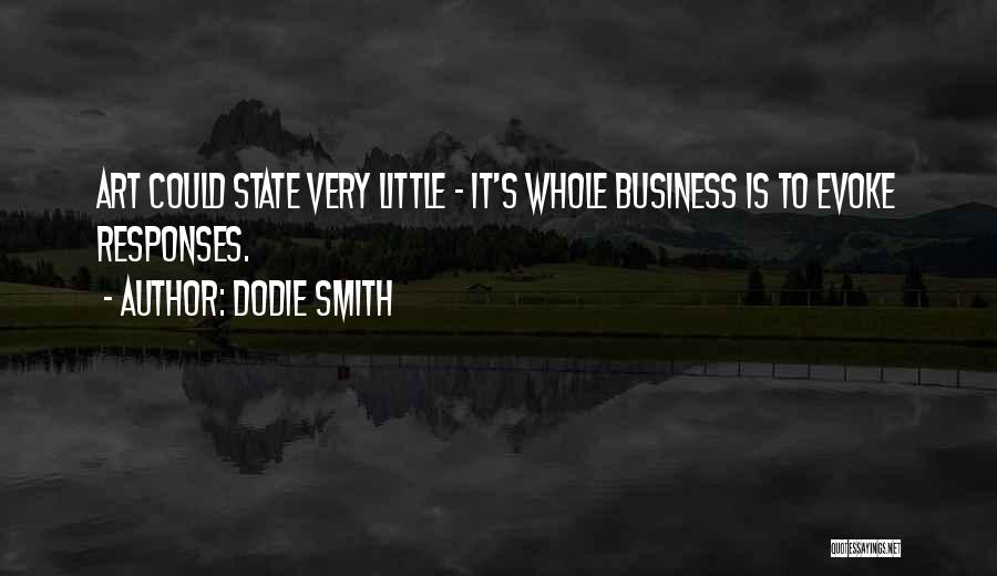 Dodie Smith Quotes: Art Could State Very Little - It's Whole Business Is To Evoke Responses.