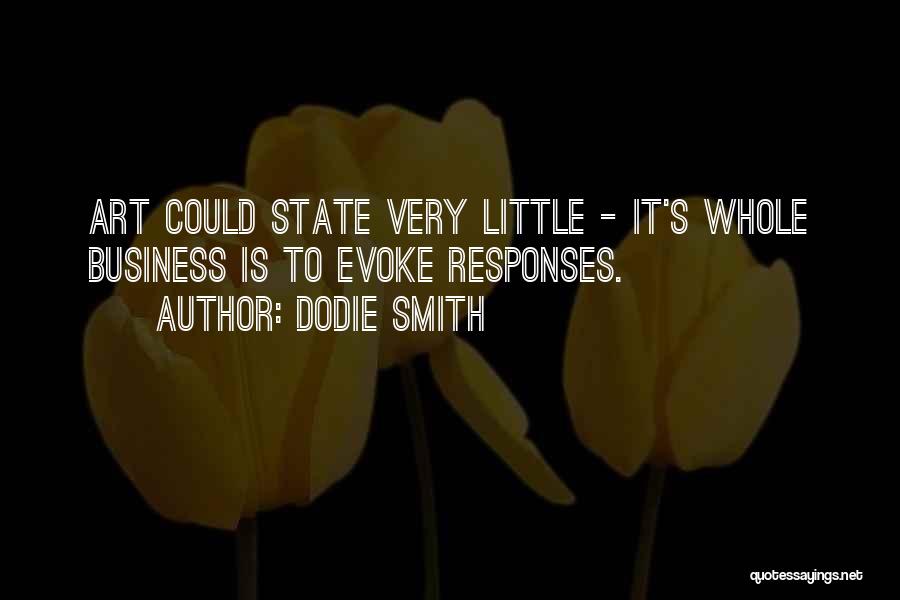 Dodie Smith Quotes: Art Could State Very Little - It's Whole Business Is To Evoke Responses.