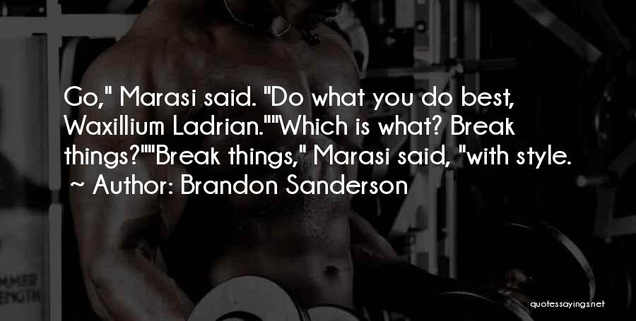 Brandon Sanderson Quotes: Go, Marasi Said. Do What You Do Best, Waxillium Ladrian.which Is What? Break Things?break Things, Marasi Said, With Style.