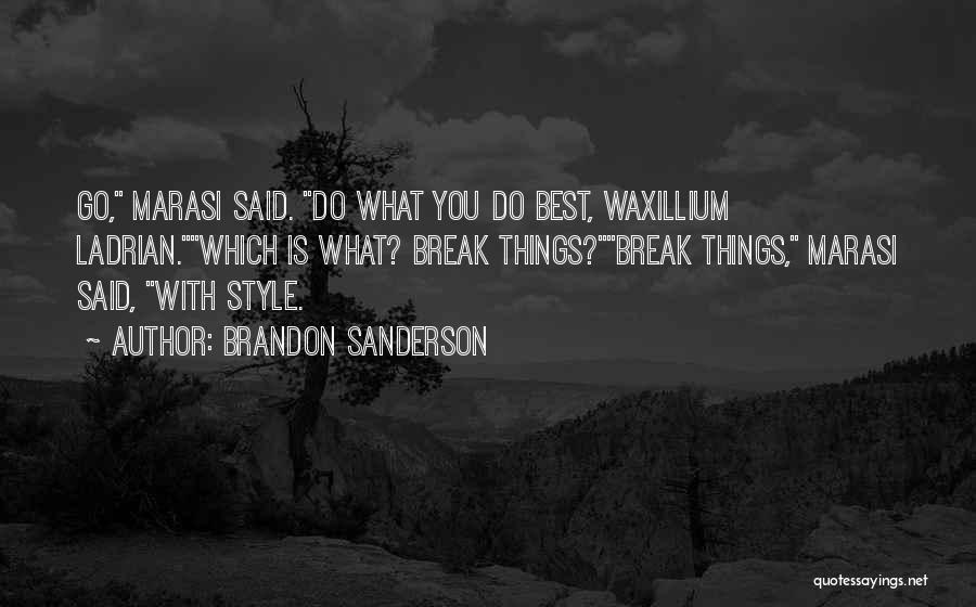Brandon Sanderson Quotes: Go, Marasi Said. Do What You Do Best, Waxillium Ladrian.which Is What? Break Things?break Things, Marasi Said, With Style.