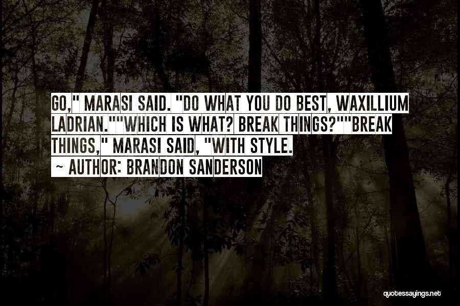 Brandon Sanderson Quotes: Go, Marasi Said. Do What You Do Best, Waxillium Ladrian.which Is What? Break Things?break Things, Marasi Said, With Style.
