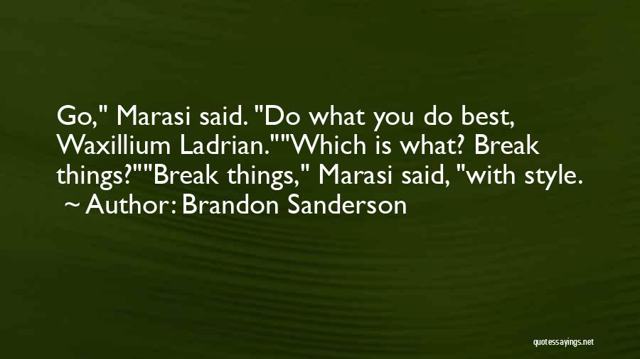 Brandon Sanderson Quotes: Go, Marasi Said. Do What You Do Best, Waxillium Ladrian.which Is What? Break Things?break Things, Marasi Said, With Style.