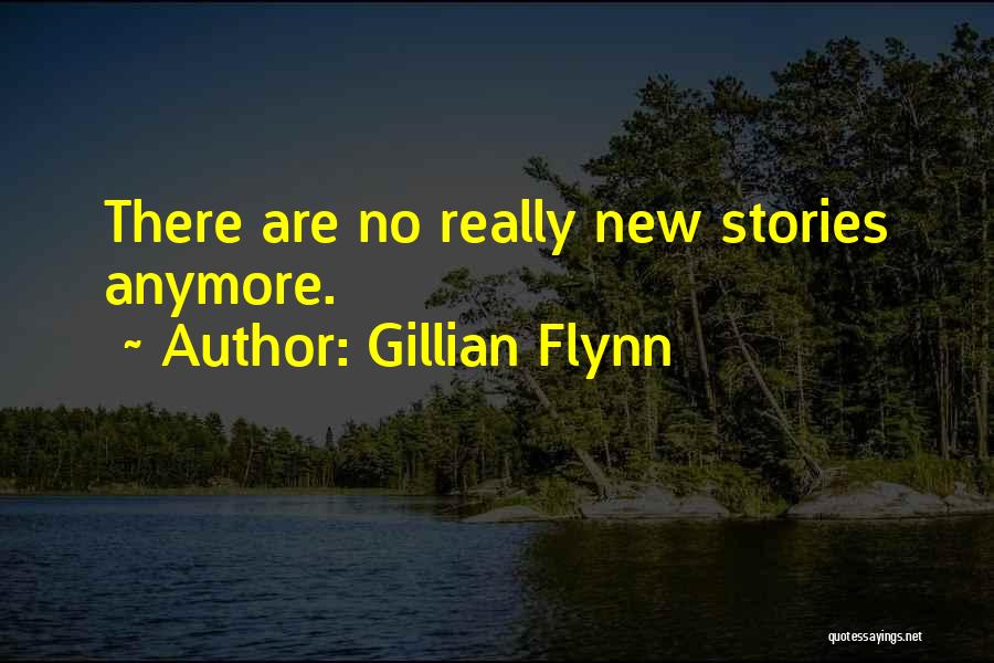 Gillian Flynn Quotes: There Are No Really New Stories Anymore.