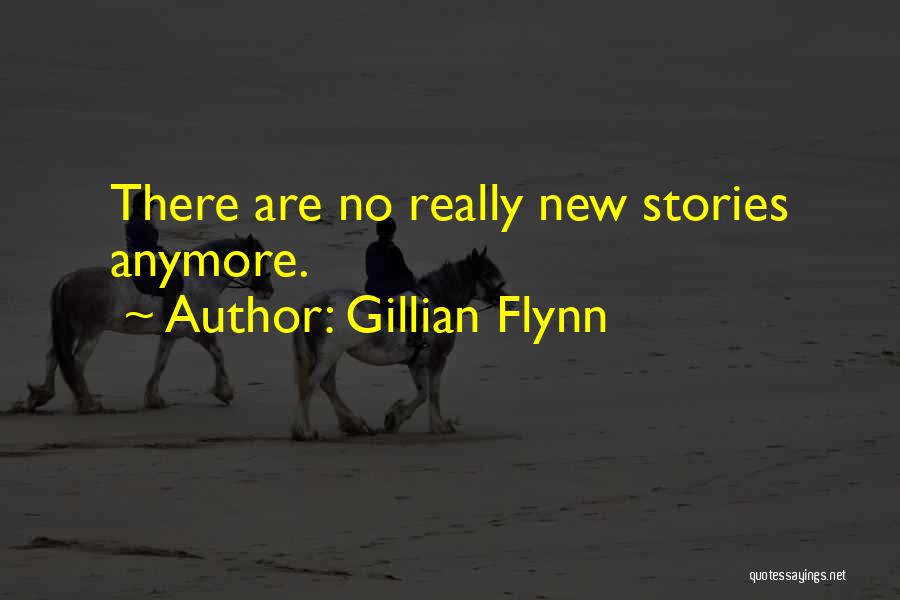 Gillian Flynn Quotes: There Are No Really New Stories Anymore.