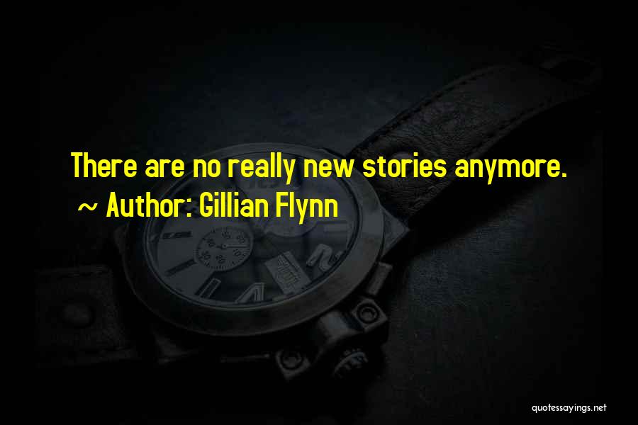 Gillian Flynn Quotes: There Are No Really New Stories Anymore.