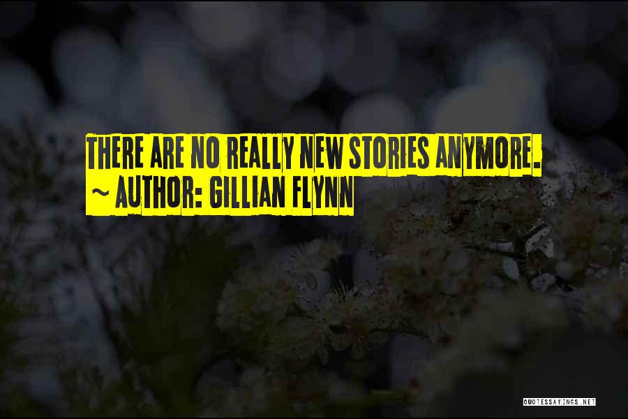 Gillian Flynn Quotes: There Are No Really New Stories Anymore.