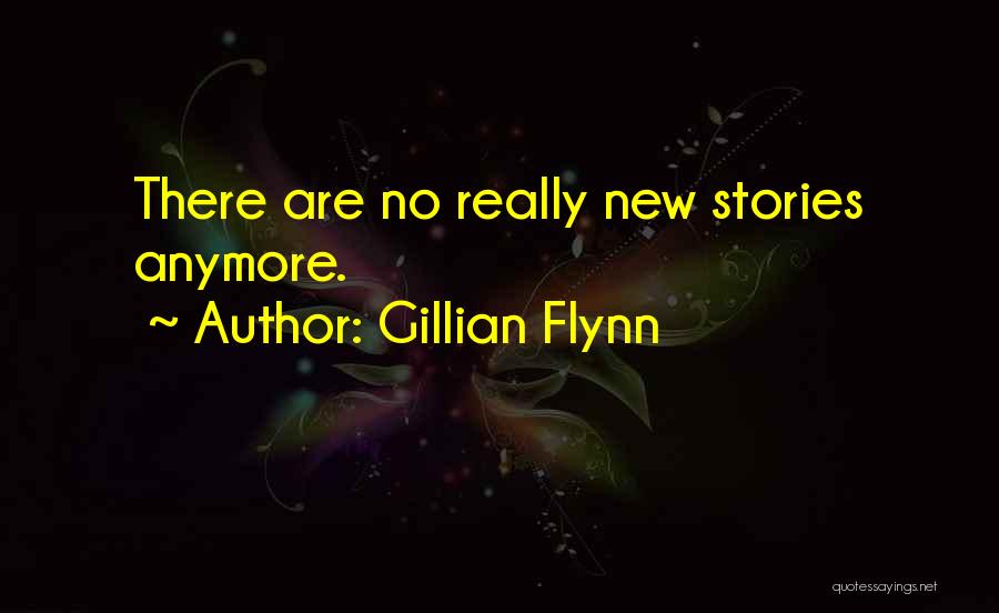 Gillian Flynn Quotes: There Are No Really New Stories Anymore.