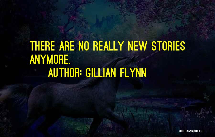 Gillian Flynn Quotes: There Are No Really New Stories Anymore.