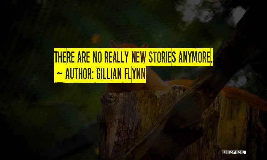 Gillian Flynn Quotes: There Are No Really New Stories Anymore.