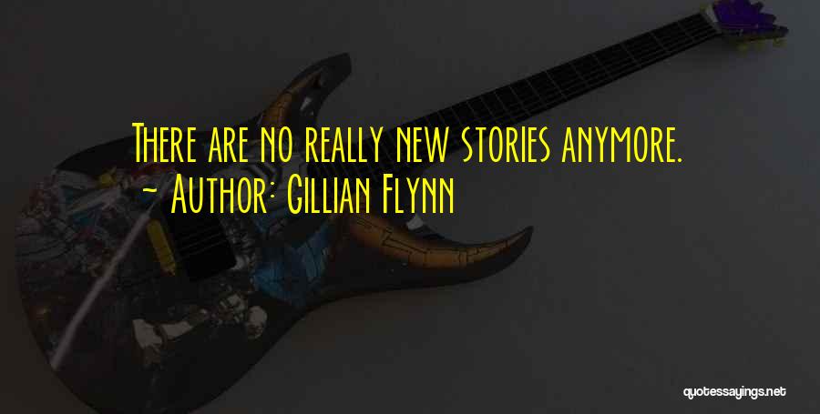 Gillian Flynn Quotes: There Are No Really New Stories Anymore.
