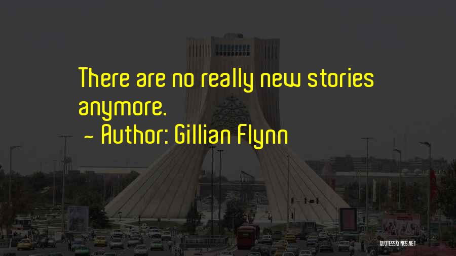 Gillian Flynn Quotes: There Are No Really New Stories Anymore.