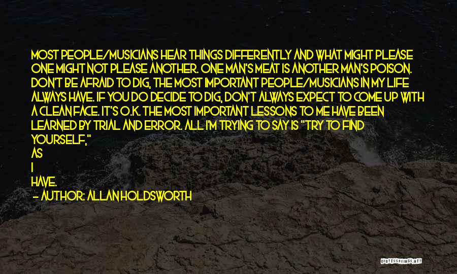 Allan Holdsworth Quotes: Most People/musicians Hear Things Differently And What Might Please One Might Not Please Another. One Man's Meat Is Another Man's