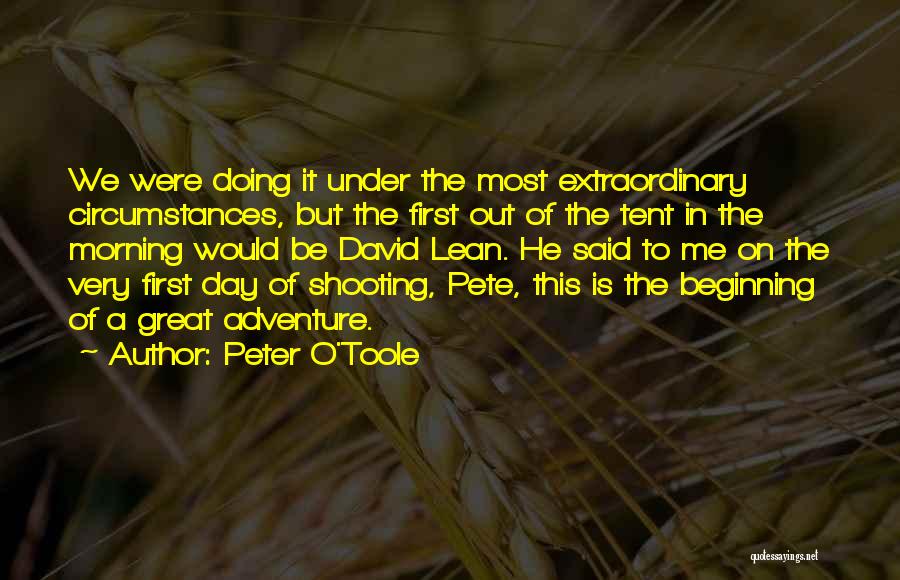 Peter O'Toole Quotes: We Were Doing It Under The Most Extraordinary Circumstances, But The First Out Of The Tent In The Morning Would