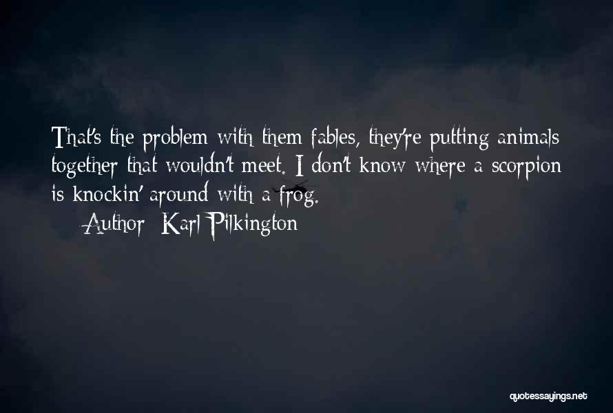 Karl Pilkington Quotes: That's The Problem With Them Fables, They're Putting Animals Together That Wouldn't Meet. I Don't Know Where A Scorpion Is