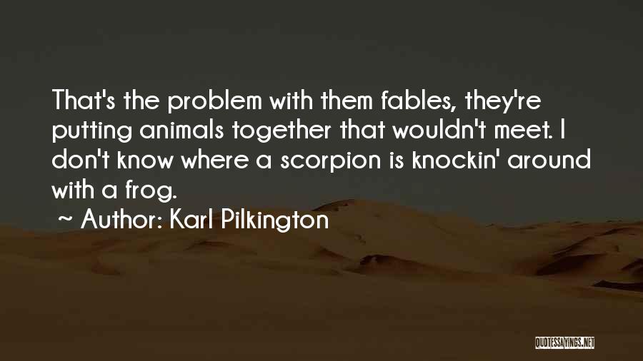 Karl Pilkington Quotes: That's The Problem With Them Fables, They're Putting Animals Together That Wouldn't Meet. I Don't Know Where A Scorpion Is