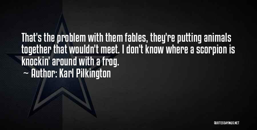 Karl Pilkington Quotes: That's The Problem With Them Fables, They're Putting Animals Together That Wouldn't Meet. I Don't Know Where A Scorpion Is