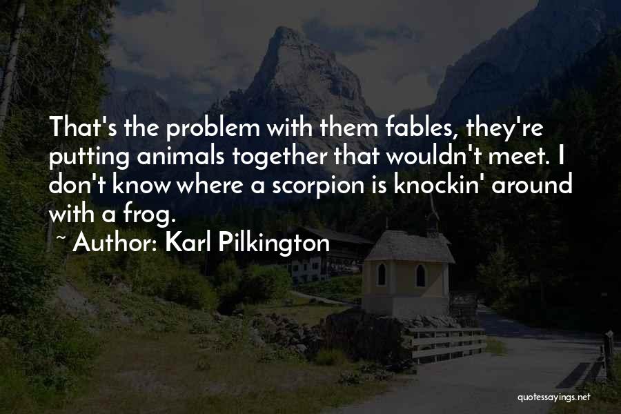 Karl Pilkington Quotes: That's The Problem With Them Fables, They're Putting Animals Together That Wouldn't Meet. I Don't Know Where A Scorpion Is