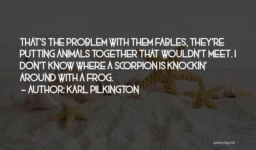 Karl Pilkington Quotes: That's The Problem With Them Fables, They're Putting Animals Together That Wouldn't Meet. I Don't Know Where A Scorpion Is