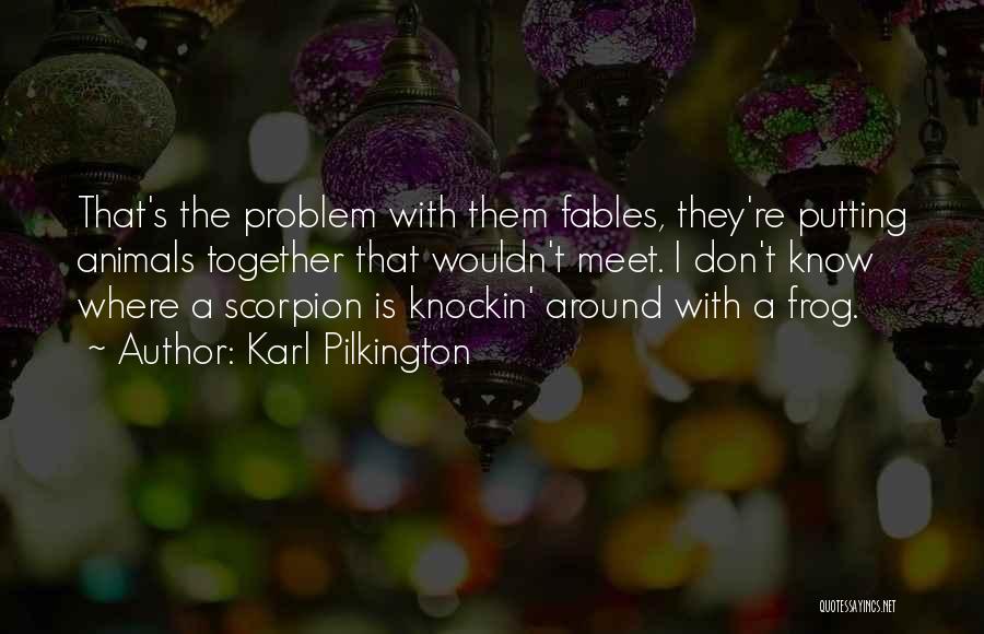 Karl Pilkington Quotes: That's The Problem With Them Fables, They're Putting Animals Together That Wouldn't Meet. I Don't Know Where A Scorpion Is