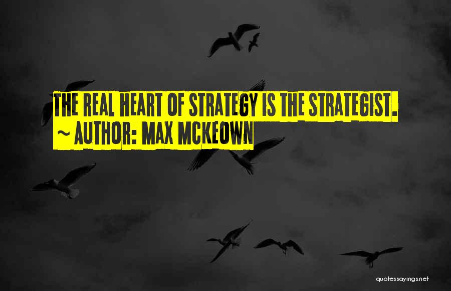 Max McKeown Quotes: The Real Heart Of Strategy Is The Strategist.