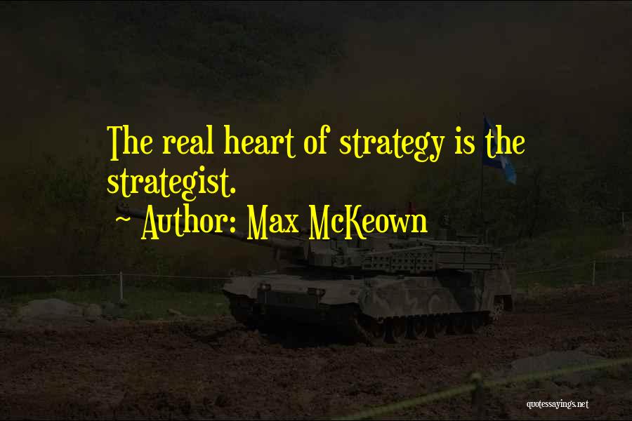 Max McKeown Quotes: The Real Heart Of Strategy Is The Strategist.
