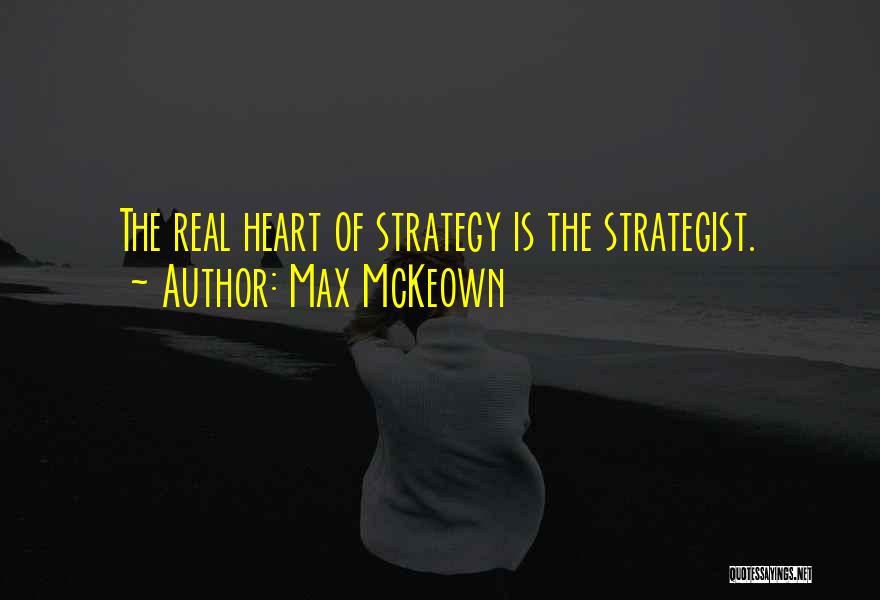 Max McKeown Quotes: The Real Heart Of Strategy Is The Strategist.