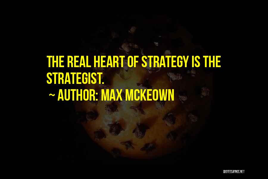 Max McKeown Quotes: The Real Heart Of Strategy Is The Strategist.