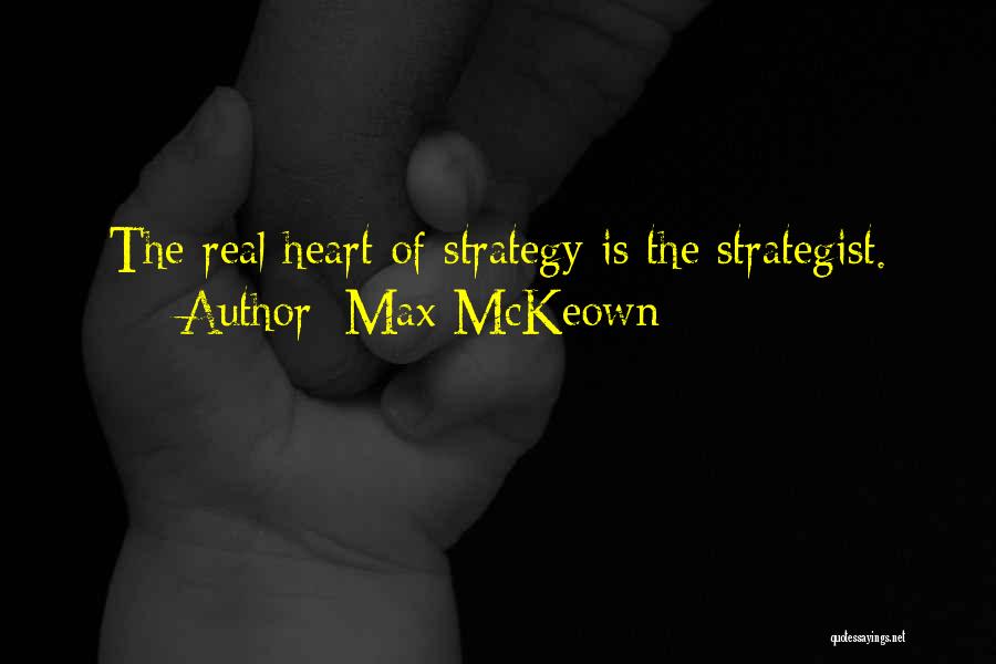 Max McKeown Quotes: The Real Heart Of Strategy Is The Strategist.