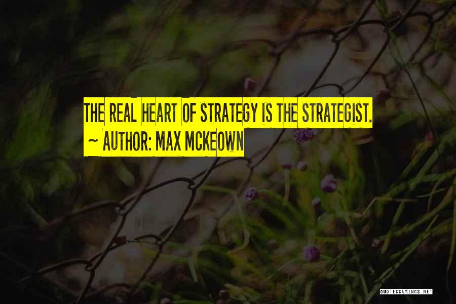 Max McKeown Quotes: The Real Heart Of Strategy Is The Strategist.