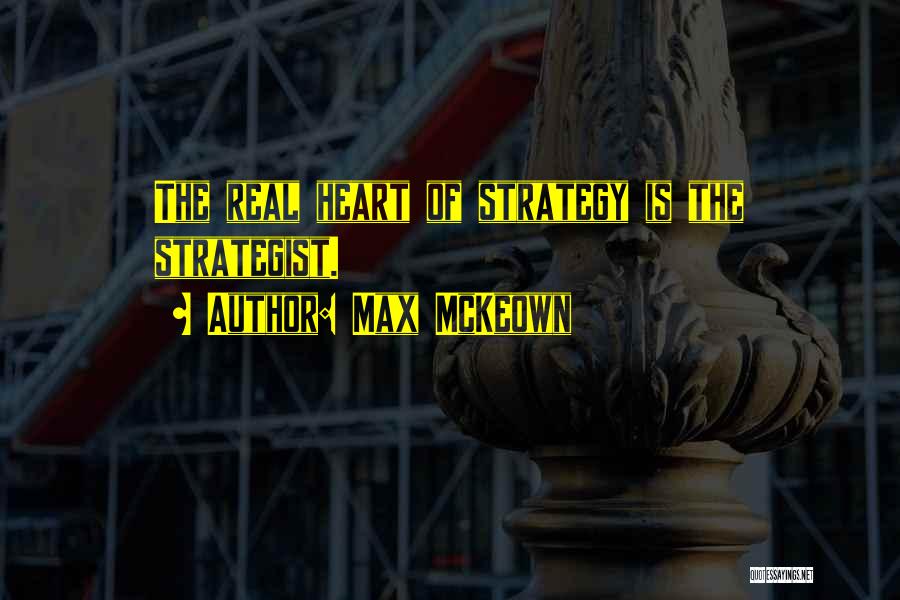 Max McKeown Quotes: The Real Heart Of Strategy Is The Strategist.
