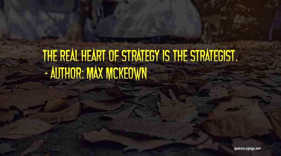 Max McKeown Quotes: The Real Heart Of Strategy Is The Strategist.