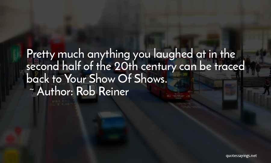 Rob Reiner Quotes: Pretty Much Anything You Laughed At In The Second Half Of The 20th Century Can Be Traced Back To Your