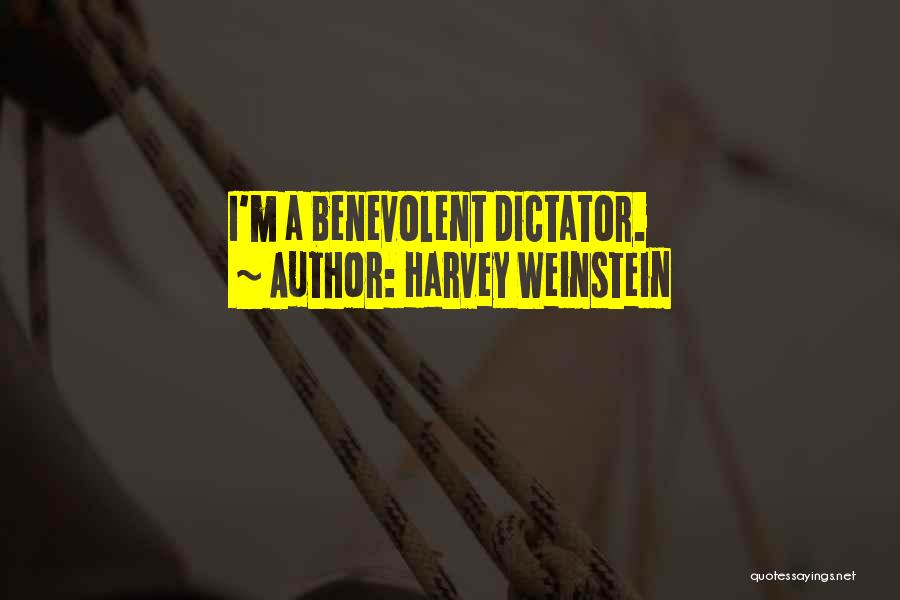 Harvey Weinstein Quotes: I'm A Benevolent Dictator.