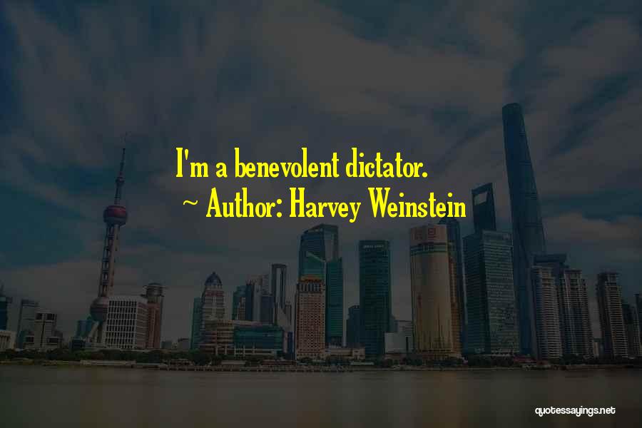 Harvey Weinstein Quotes: I'm A Benevolent Dictator.