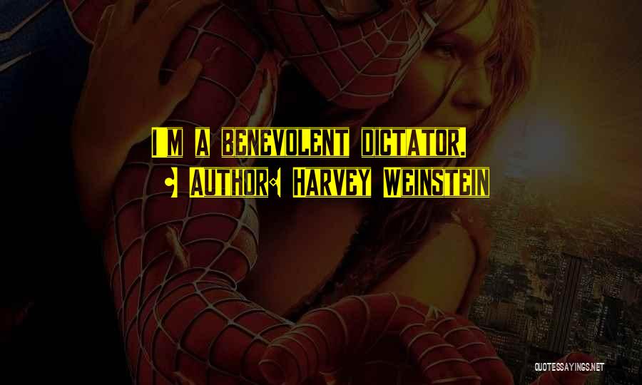 Harvey Weinstein Quotes: I'm A Benevolent Dictator.