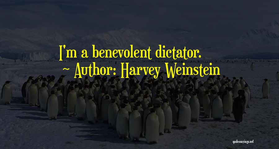 Harvey Weinstein Quotes: I'm A Benevolent Dictator.