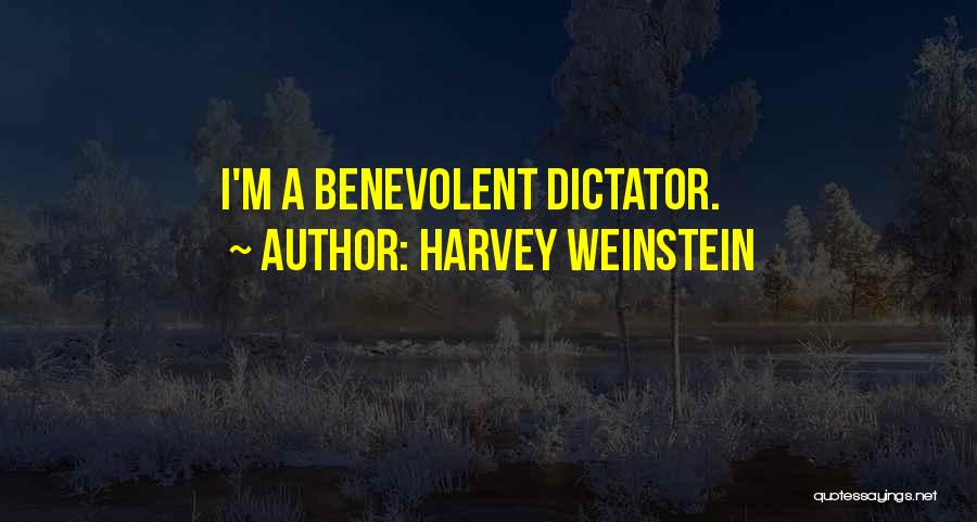 Harvey Weinstein Quotes: I'm A Benevolent Dictator.