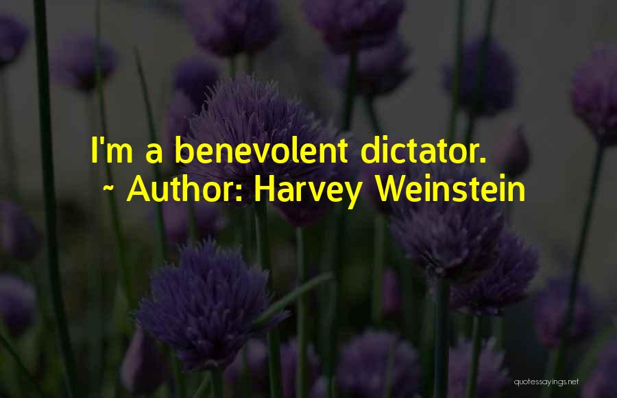 Harvey Weinstein Quotes: I'm A Benevolent Dictator.